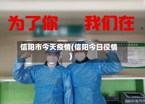 信阳市今天疫情(信阳今日役情)-第1张图片