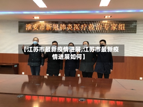 【江苏市最新疫情进展,江苏市最新疫情进展如何】-第2张图片