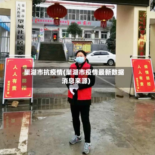 巢湖市抗疫情(巢湖市疫情最新数据消息来源)-第3张图片