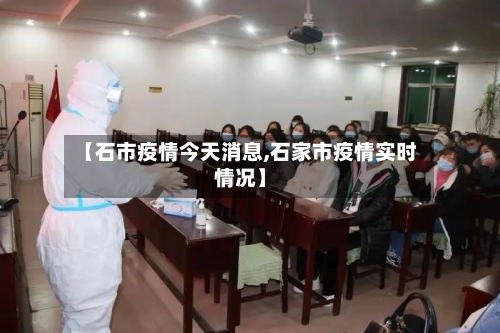 【石市疫情今天消息,石家市疫情实时情况】-第1张图片