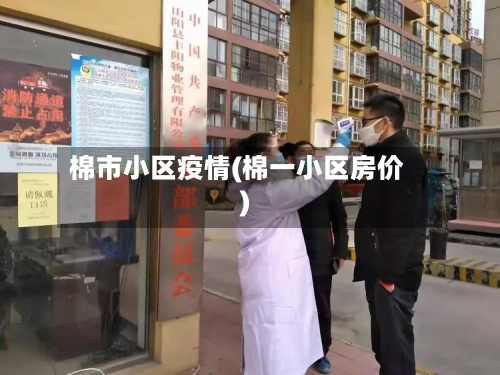 棉市小区疫情(棉一小区房价)-第1张图片