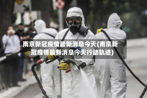 南京新冠疫情最新消息今天(南京新冠疫情最新消息今天行动轨迹)-第3张图片