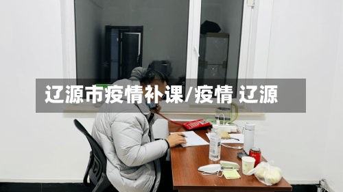 辽源市疫情补课/疫情 辽源-第2张图片