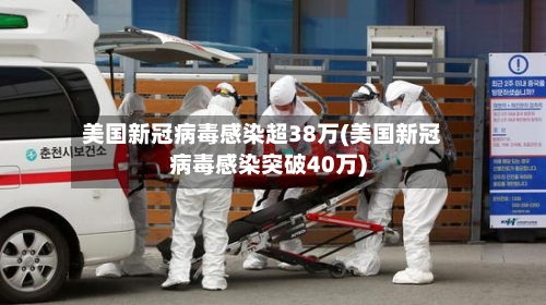 美国新冠病毒感染超38万(美国新冠病毒感染突破40万)-第1张图片