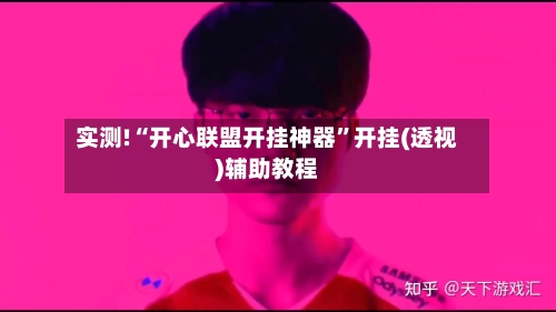 实测!“开心联盟开挂神器	”开挂(透视)辅助教程-第2张图片