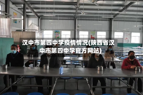 汉中市第四中学疫情情况(陕西省汉中市第四中学官方网站)-第2张图片