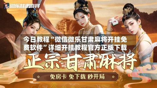 今日教程“微信微乐甘肃麻将开挂免费软件”详细开挂教程官方正版下载-第2张图片