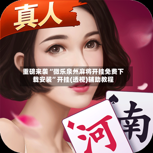 重磅来袭“微乐泉州麻将开挂免费下载安装”开挂(透视)辅助教程-第2张图片