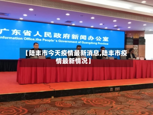 【陆丰市今天疫情最新消息,陆丰市疫情最新情况】-第1张图片