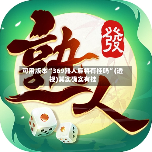 可用版本“369熟人麻将有挂吗	”(透视)其实确实有挂-第1张图片