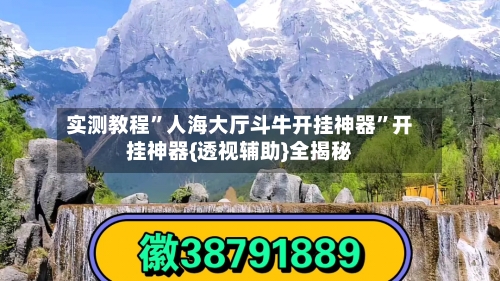实测教程”人海大厅斗牛开挂神器”开挂神器{透视辅助}全揭秘-第2张图片