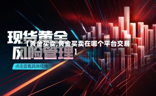 【黄金买卖,黄金买卖在哪个平台交易】-第2张图片