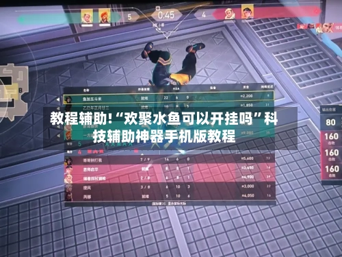 教程辅助!“欢聚水鱼可以开挂吗”科技辅助神器手机版教程-第2张图片