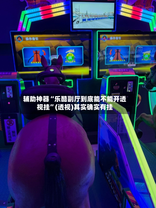 辅助神器“乐酷副厅到底能不能开透视挂”(透视)其实确实有挂-第1张图片