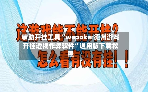 辅助开挂工具“wepoker德州游戏开挂透视作弊软件	”通用版下载教程-第1张图片