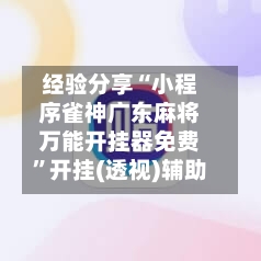 经验分享“小程序雀神广东麻将万能开挂器免费	”开挂(透视)辅助-第1张图片