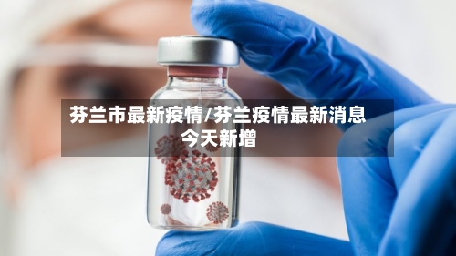 芬兰市最新疫情/芬兰疫情最新消息今天新增-第1张图片