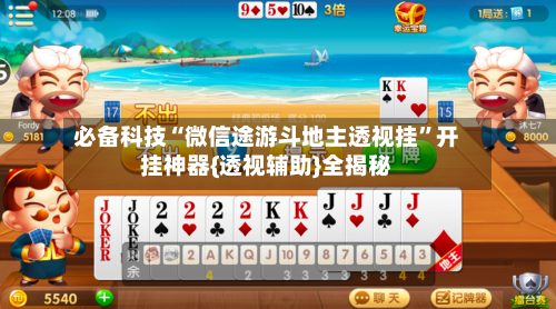 必备科技“微信途游斗地主透视挂”开挂神器{透视辅助}全揭秘-第1张图片