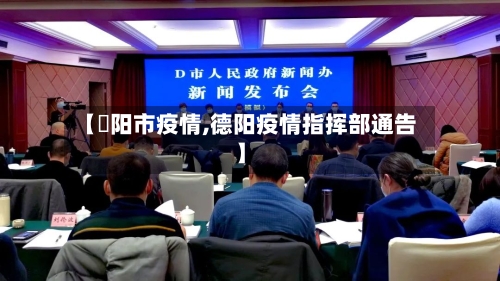 【徳阳市疫情,德阳疫情指挥部通告】-第1张图片