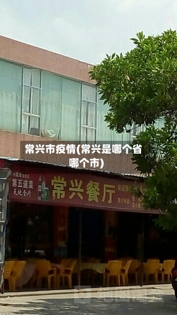 常兴市疫情(常兴是哪个省哪个市)-第1张图片