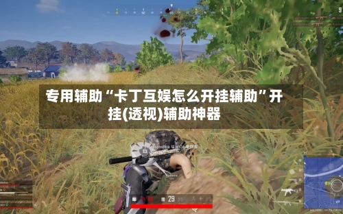 专用辅助“卡丁互娱怎么开挂辅助	”开挂(透视)辅助神器-第1张图片
