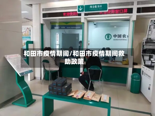 和田市疫情期间/和田市疫情期间救助政策-第1张图片