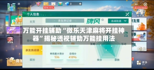 万能开挂辅助“微乐天津麻将开挂神器”揭秘透视辅助万能挂用法-第1张图片