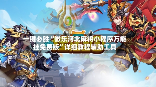 一键必胜“微乐河北麻将小程序万能挂免费版	”详细教程辅助工具-第1张图片