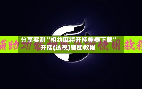 分享实测“相约麻将开挂神器下载	”开挂(透视)辅助教程-第2张图片
