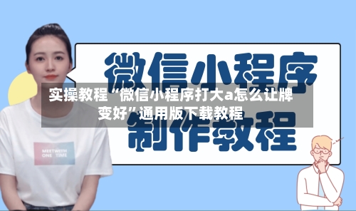 实操教程“微信小程序打大a怎么让牌变好”通用版下载教程-第1张图片