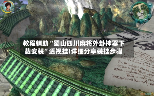 教程辅助“蜀山四川麻将外卦神器下载安装”透视挂!详细分享装挂步骤-第1张图片