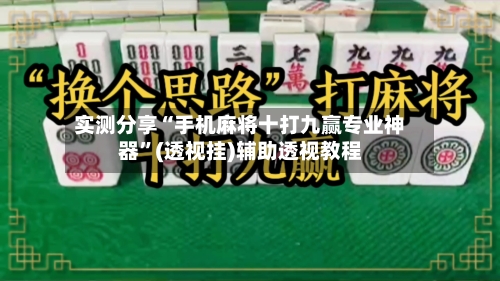 实测分享“手机麻将十打九赢专业神器	”(透视挂)辅助透视教程-第1张图片