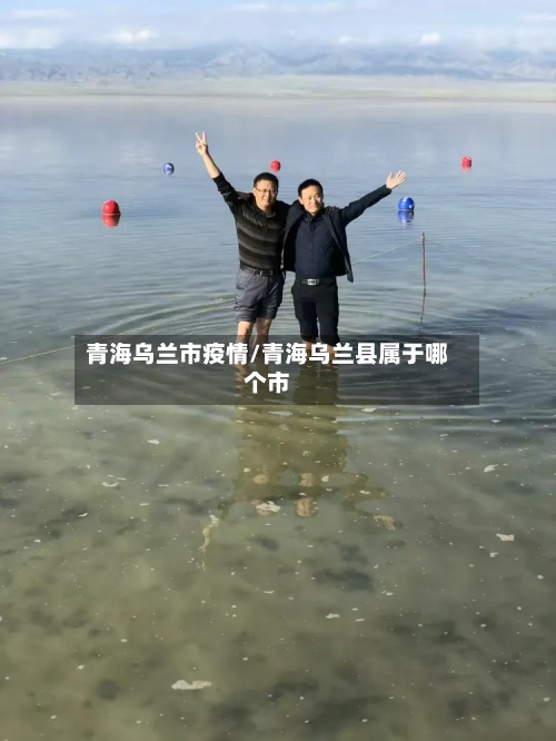 青海乌兰市疫情/青海乌兰县属于哪个市-第3张图片