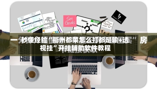 秒懂经验“衢州都莱怎么打都是输+透视挂	”开挂辅助软件教程-第2张图片