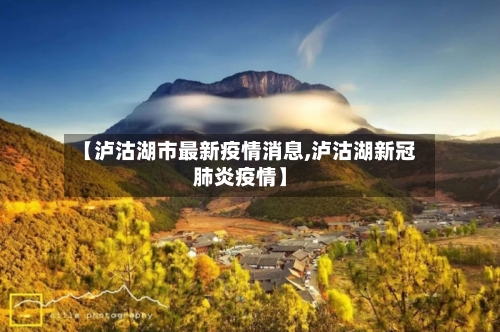 【泸沽湖市最新疫情消息,泸沽湖新冠肺炎疫情】-第3张图片