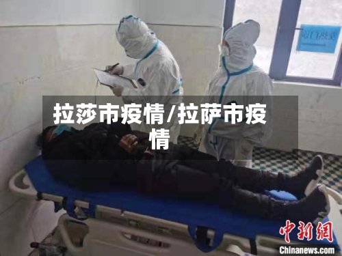 拉莎市疫情/拉萨市疫情-第3张图片