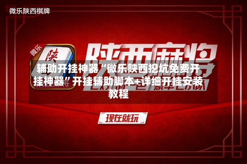 辅助开挂神器“微乐陕西挖坑免费开挂神器”开挂辅助脚本+详细开挂安装教程-第1张图片