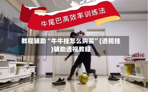 教程辅助“牛牛挂怎么购买”(透视挂)辅助透视教程-第1张图片