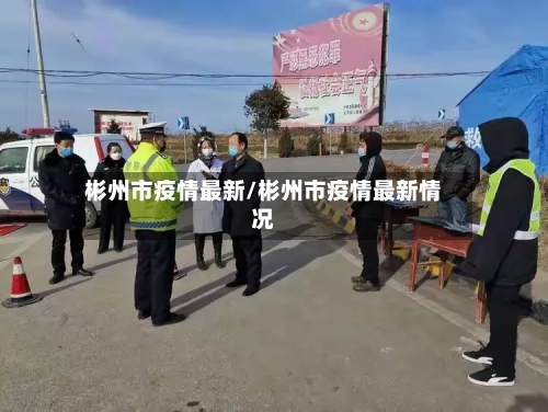 彬州市疫情最新/彬州市疫情最新情况-第1张图片