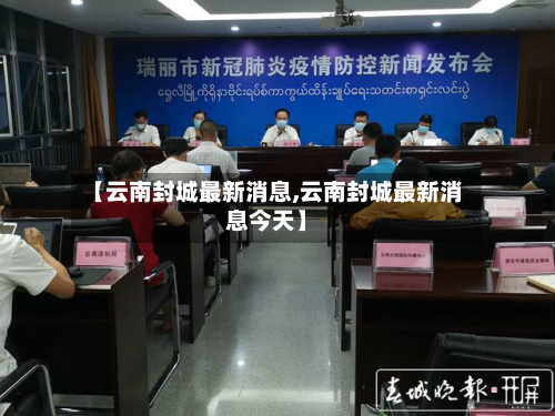 【云南封城最新消息,云南封城最新消息今天】-第2张图片