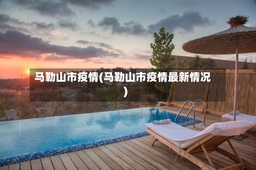 马勒山市疫情(马勒山市疫情最新情况)-第1张图片