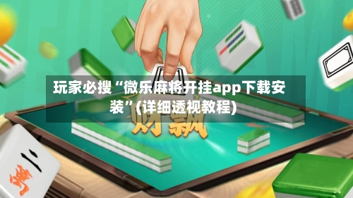 玩家必搜“微乐麻将开挂app下载安装”(详细透视教程)-第1张图片