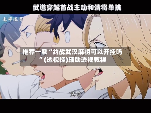 推荐一款“约战武汉麻将可以开挂吗”(透视挂)辅助透视教程-第3张图片