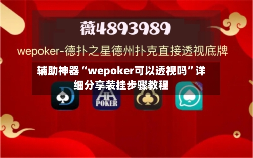 辅助神器“wepoker可以透视吗”详细分享装挂步骤教程-第1张图片