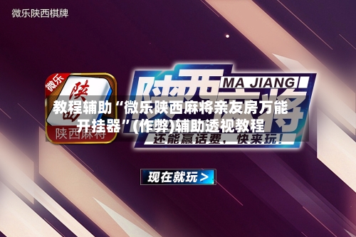 教程辅助“微乐陕西麻将亲友房万能开挂器”(作弊)辅助透视教程-第2张图片