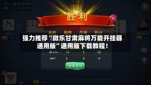 强力推荐“微乐甘肃麻将万能开挂器通用版	”通用版下载教程！-第2张图片