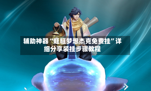 辅助神器“旺旺梦想杰克免费挂”详细分享装挂步骤教程-第2张图片