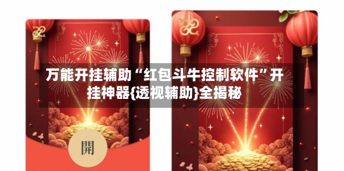 万能开挂辅助“红包斗牛控制软件”开挂神器{透视辅助}全揭秘-第1张图片