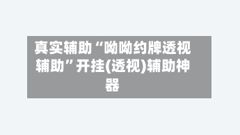 真实辅助“呦呦约牌透视辅助”开挂(透视)辅助神器-第1张图片