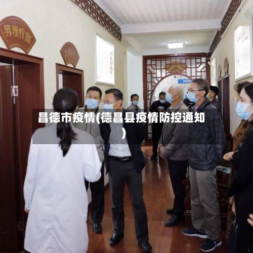 昌德市疫情(德昌县疫情防控通知)-第1张图片